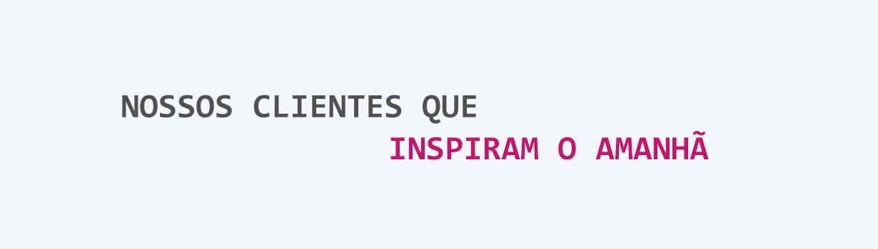 Nossos clientes que inspiram o amanhã